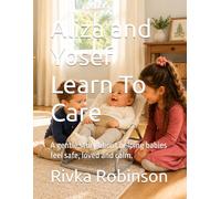 Aliza and Yosef Learn To Care: A gentle story about helping babies feel safe, loved and calm.