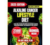 Alkaline Cancer Lifestyle Diet: 80-Day Meal Plan and 2500 Recipes for Restoring pH Balance, Strengthening Immunity, and Nourishing the Body Naturally