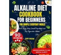 Alkaline Diet Cookbook for Beginners for Simple Everyday Meals: Quick Recipes Using Common Ingredients and Easy Preparation Methods