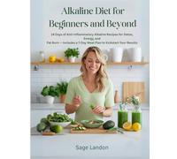 Alkaline Diet for Beginners and Beyond: 14 Days of Anti-Inflammatory Alkaline Recipes for Detox, Energy, and Fat Burn - Includes a 7-Day Meal Plan to Kickstart Your Results