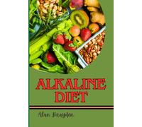 ALKALINE DIET: Meal Plans, Recipes, And Detox Tips For Weight Loss, Increased Energy, Natural Healing, And Ph Balance