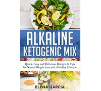 Alkaline Ketogenic Mix: Quick, Easy, and Delicious Recipes & Tips for Natural Weight Loss and a Healthy Lifestyle: 1