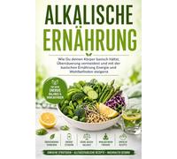 Alkalische Ernährung: Wie Du deinen Körper basisch hältst, Übersäuerung vermeidest und mit der basischen Ernährung Energie und Wohlbefinden steigerst