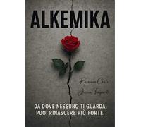 Alkemika. Da dove nessuno ti guarda, puoi rinascere più forte