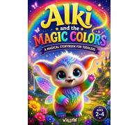 Alki and the Magic Colors: A Storybook for Toddlers Ages 2-4 to Learn Colors, Understand Feelings, and Explore the Rainbow