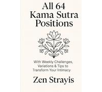 All 64 Kama Sutra Positions: With Weekly Challenges, Variations & Tips to Transform Your Intimacy