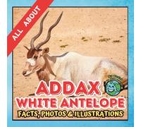 All about Addax | Facts, Photos and Illustrations: A Picture Book for Curious Children | Screen-Free Infotainment