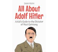 All About Adolf Hitler: A Kid's Guide to the Dictator of Nazi Germany