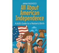 All About American Independence: A Kid's Guide to a Nation's Birth