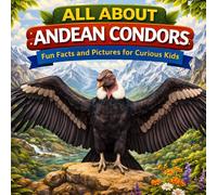 All About Andean Condors: Fun Facts and Pictures for Curious Kids