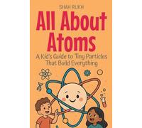 All About Atoms: A Kid's Guide to Tiny Particles That Build Everything: 9