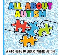 All About Autism: A Kids Guide to Understanding Autism: Picture Book About Autism for Kids to Learn About ASD in Plain and Simple Language.