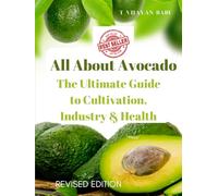 All About Avocado: The Ultimate Guide to Cultivation, Industry & Health [Reviced Edition]