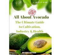 All About Avocado: The Ultimate Guide to Cultivation, Industry & Health [Reviced Edition]