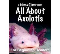 All About Axolotls: For Beginning Readers