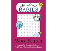 All About Babies Word Search Puzzle Book: Word Searches With Easy To Read Print About Babies, Newborns, & Infants | 6 X 9 Inches, 110 Pages |50 + ... Waiting For Their New Bundle Of Joy To Arrive