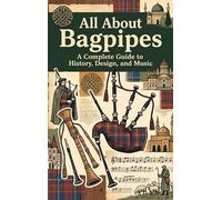 All About Bagpipes: A Complete Guide to History, Design, and Music