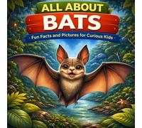 All About Bats: Fun Facts and Pictures for Curious Kids