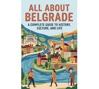 All About Belgrade: A Complete Guide to History, Culture, and Life