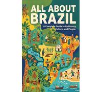 All About Brazil: A Complete Guide to Its History, Culture, and People