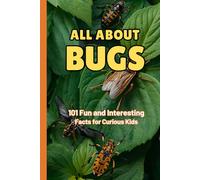 All About Bugs 101 Fun and Interesting Facts for Curious Kids: An Engaging and Educational Trivia Book for Children Ages 8-12 Who Love to Learn