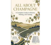 All About Champagne: A Complete Guide to History, Making, and Tasting