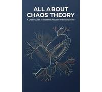 All About Chaos Theory: A Clear Guide to Patterns Hidden Within Disorder
