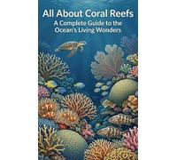 All About Coral Reefs: A Complete Guide to the Ocean's Living Wonders