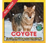 All about Coyote | Facts, Photos and Illustrations: A Picture Book for Curious Children | Screen-Free Infotainment
