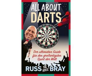 All about Darts: Der ultimative Guide für den großartigsten Sport der Welt