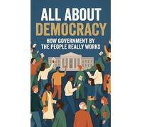 All About Democracy: How Government by the People Really Works