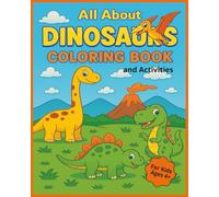 All About Dinosaurs Coloring Book and Activities: Stomp, Roar, Color! Dinosaur Activities for Ages 4+