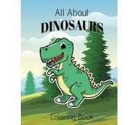 All About DINOSAURS Coloring Book: Fun and Educational Dinosaur Coloring Book for Kids Ages 4-8 | 54 Pages of Roaring Prehistoric Adventures
