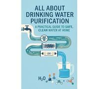 All About Drinking Water Purification: A Practical Guide to Safe, Clean Water at Home