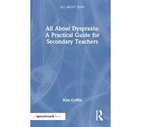 All About Dyspraxia: A Practical Guide for Secondary Teachers: A Practical Guide for Secondary Teachers