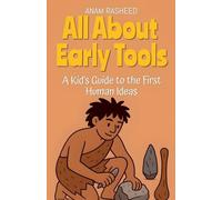 All About Early Tools: A Kid's Guide to the First Human Ideas