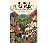 All About El Salvador: A Complete Guide to Its People, Culture, and History