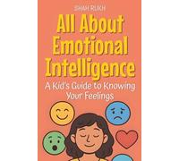 All About Emotional Intelligence: A Kid's Guide to Knowing Your Feelings