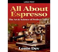 All About Espresso: The Art & Science of Perfect Coffee