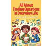 All About Finding Questions in Everyday Life: A Kid's Guide to Wonder: 47