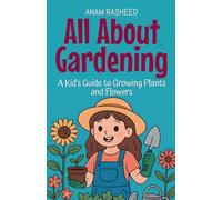 All About Gardening: A Kid's Guide to Growing Plants and Flowers