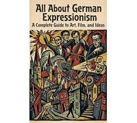 All About German Expressionism: A Complete Guide to Art, Film, and Ideas