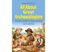 All About Great Archaeologists: A Kid's Guide to Discovering Lost Worlds: 8