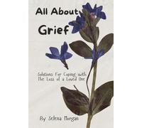 All About Grief: Solutions For Coping With The Loss of a Loved One