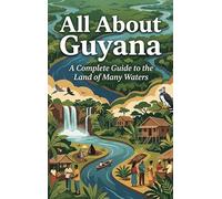 All About Guyana: A Complete Guide to the Land of Many Waters