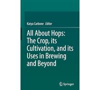 All About Hops: The Crop, Its Cultivation and Its Uses in Brewing and Beyond