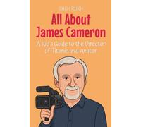 All About James Cameron: A Kid's Guide to the Director of Titanic and Avatar: 80