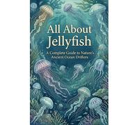 All About Jellyfish: A Complete Guide to Nature's Ancient Ocean Drifters