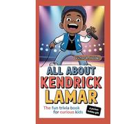 ALL ABOUT KENDRICK LAMAR: The Fun Trivia Book for Curious Kids