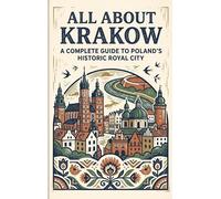 All About Krakow: A Complete Guide to Poland's Historic Royal City